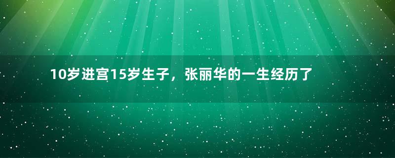 10岁进宫15岁生子，张丽华的一生经历了什么？