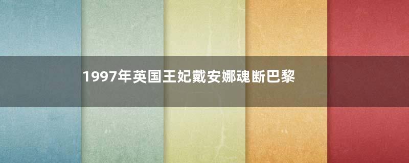 1997年英国王妃戴安娜魂断巴黎