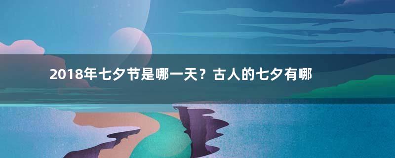 2018年七夕节是哪一天？古人的七夕有哪些传统？