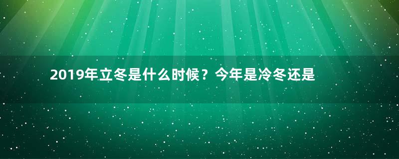 2019年立冬是什么时候？今年是冷冬还是暖冬？