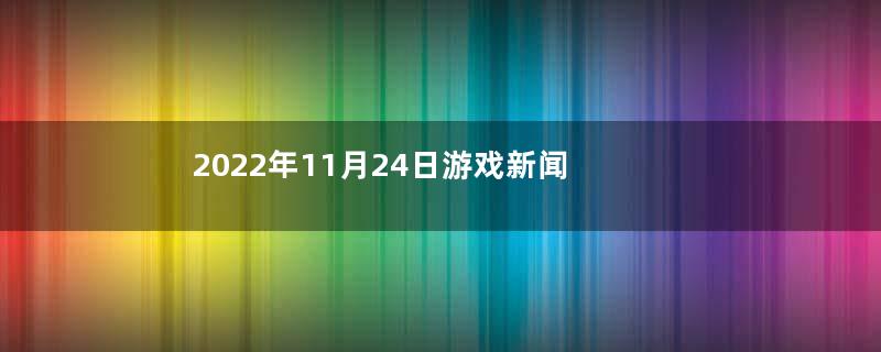 2022年11月24日游戏新闻