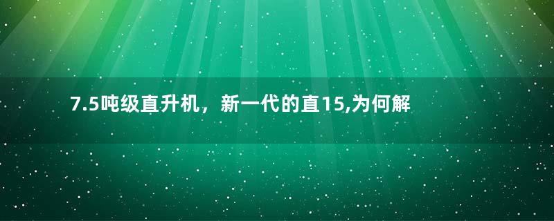 7.5吨级直升机，新一代的直15,为何解放军部队没有装备？