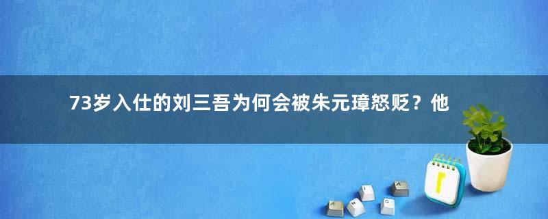 73岁入仕的刘三吾为何会被朱元璋怒贬？他做了什么