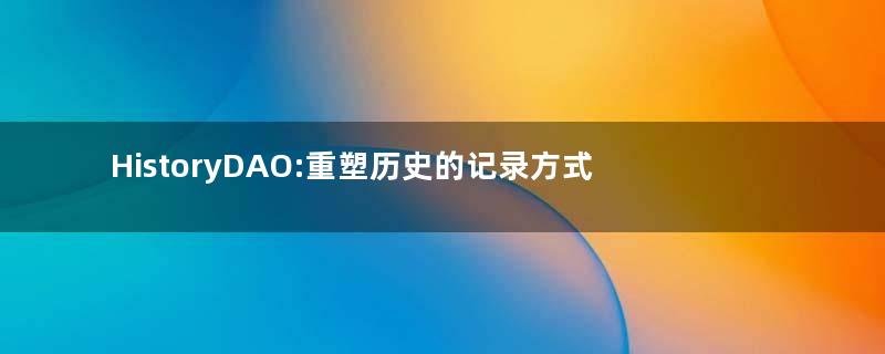 HistoryDAO:重塑历史的记录方式