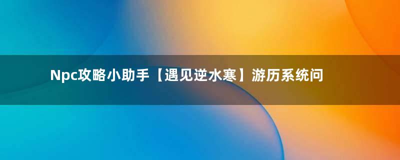 Npc攻略小助手【遇见逆水寒】游历系统问题答案（题库）