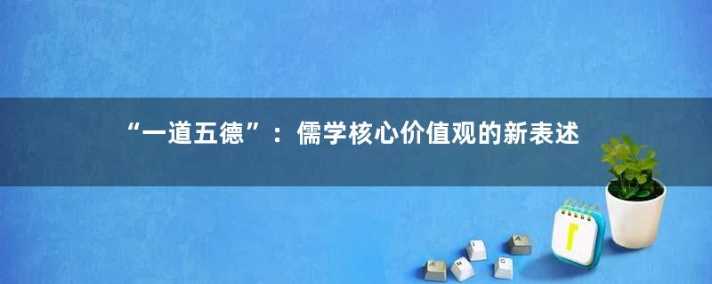 “一道五德”：儒学核心价值观的新表述