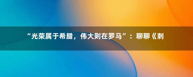 “光荣属于希腊，伟大则在罗马”：聊聊《刺客信条》背后真实的历史