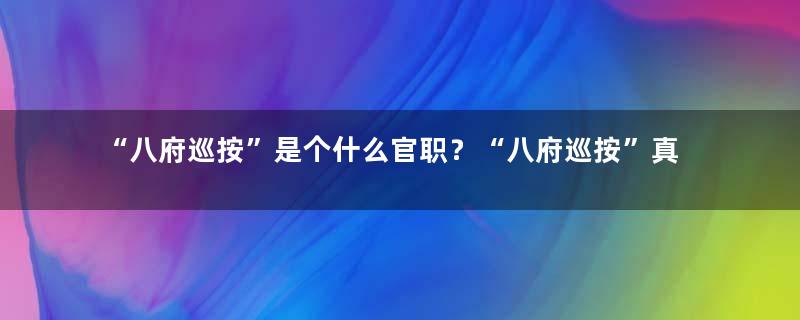 “八府巡按”是个什么官职？“八府巡按”真实存在吗？