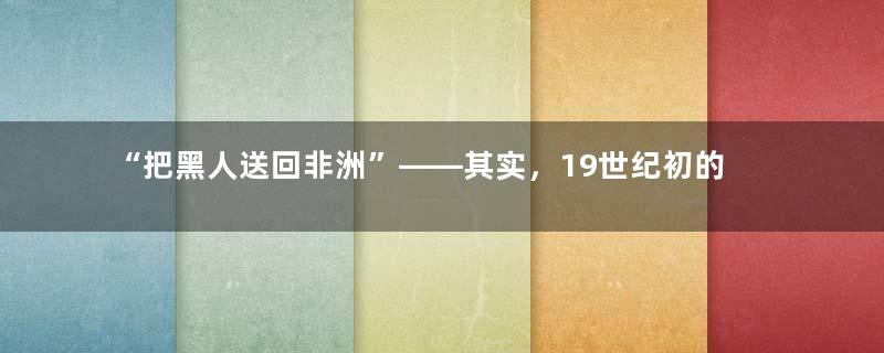 “把黑人送回非洲”——其实，19世纪初的美国真这么干了