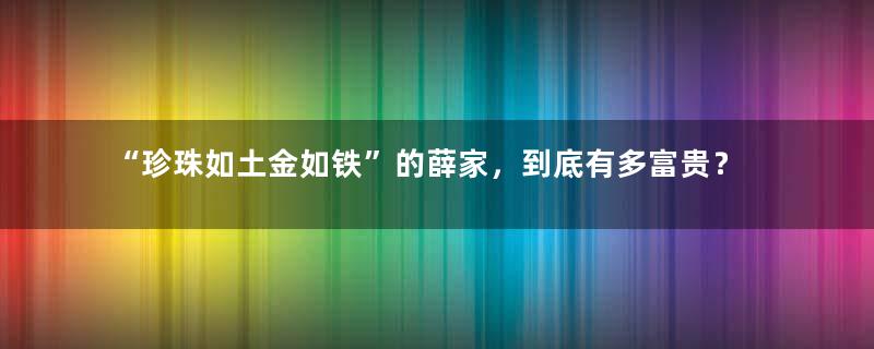 “珍珠如土金如铁”的薛家，到底有多富贵？