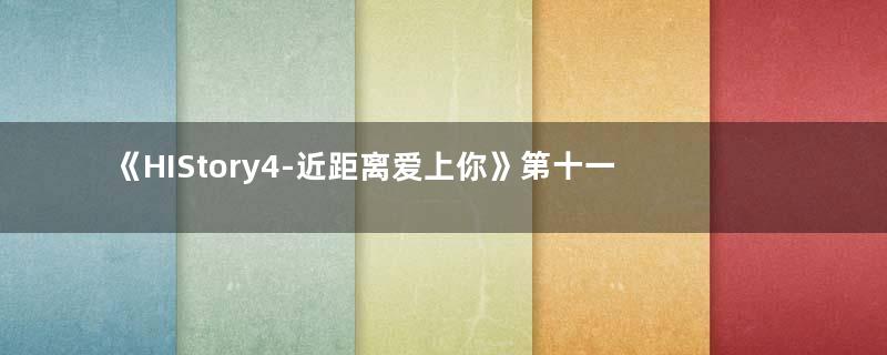 《HIStory4-近距离爱上你》第十一十二集播出,萧立呈终于表白