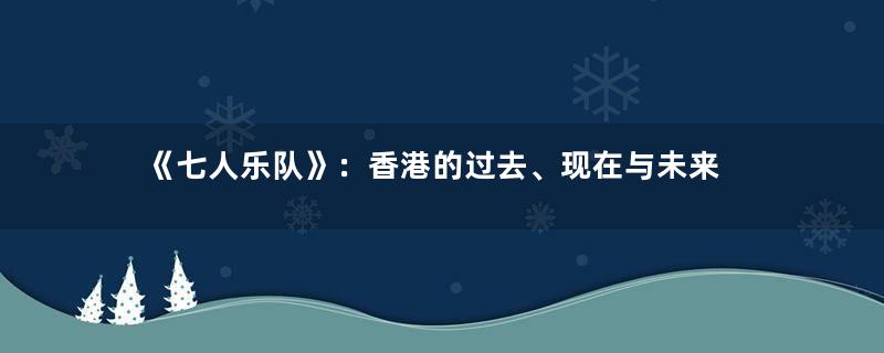 《七人乐队》：香港的过去、现在与未来