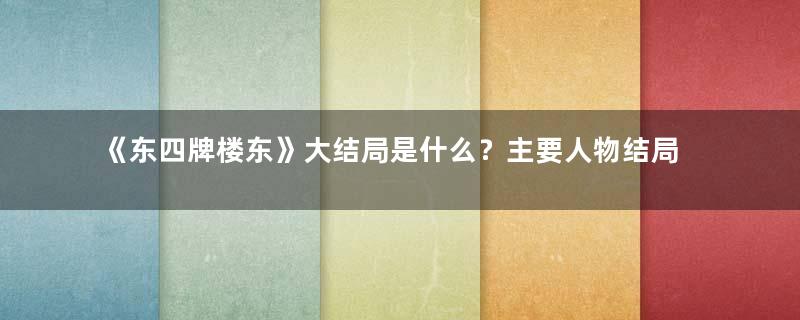 《东四牌楼东》大结局是什么？主要人物结局介绍