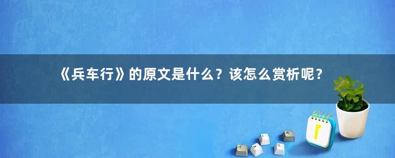 《兵车行》的原文是什么？该怎么赏析呢？