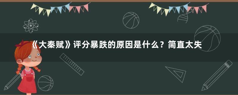 《大秦赋》评分暴跌的原因是什么？简直太失望