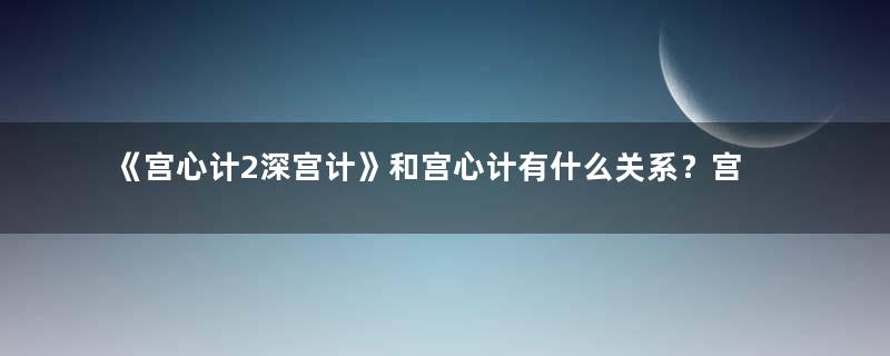 《宫心计2深宫计》和宫心计有什么关系？宫心计剧情介绍