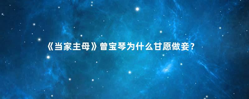 《当家主母》曾宝琴为什么甘愿做妾？