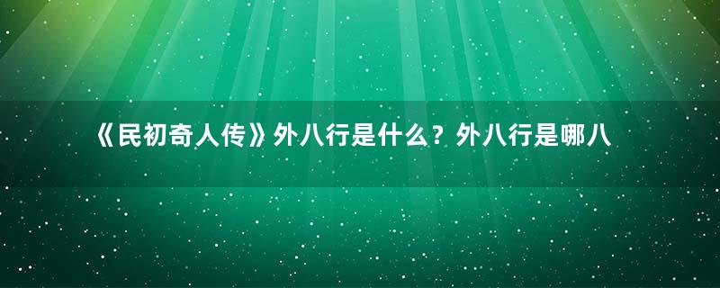 《民初奇人传》外八行是什么？外八行是哪八行？