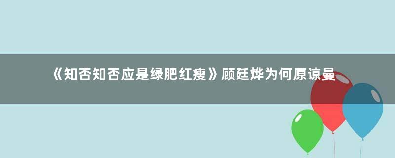 《知否知否应是绿肥红瘦》顾廷烨为何原谅曼娘？和婚后独宠明兰有关系吗？