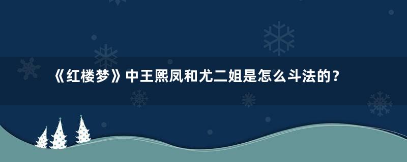 《红楼梦》中王熙凤和尤二姐是怎么斗法的？