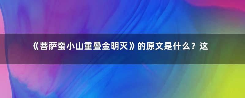 《菩萨蛮小山重叠金明灭》的原文是什么？这首词该如何赏析呢？