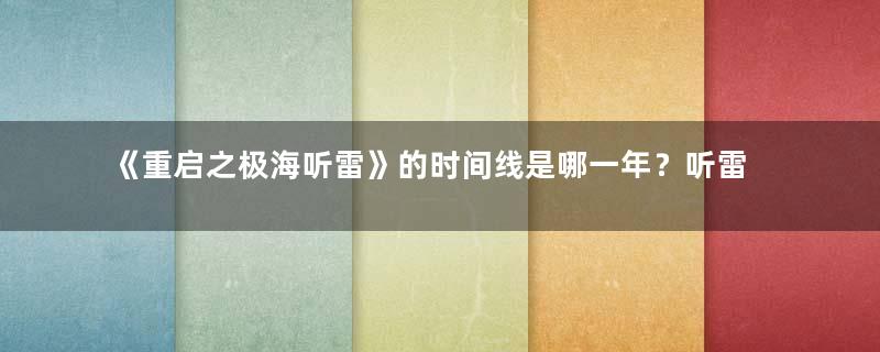 《重启之极海听雷》的时间线是哪一年？听雷的局是谁设的？