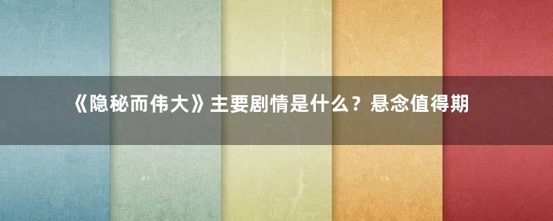 《隐秘而伟大》主要剧情是什么？悬念值得期待