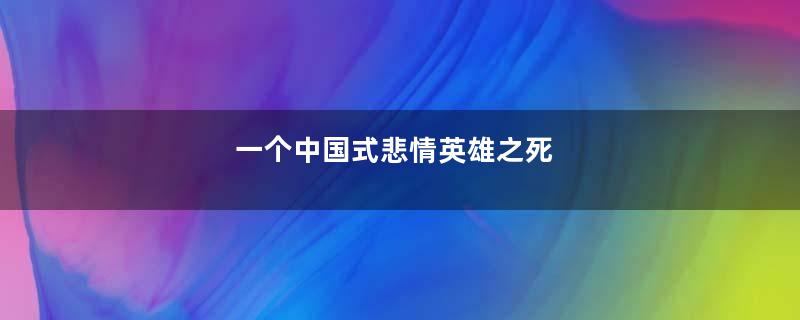一个中国式悲情英雄之死
