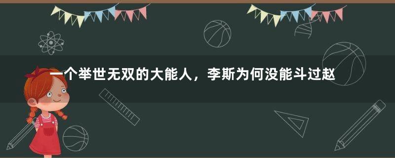 一个举世无双的大能人，李斯为何没能斗过赵高？