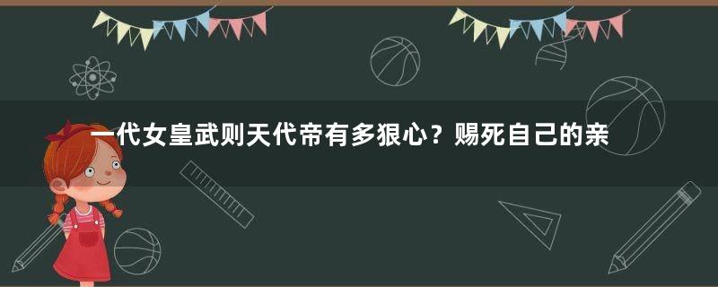 一代女皇武则天代帝有多狠心？赐死自己的亲孙子李重润