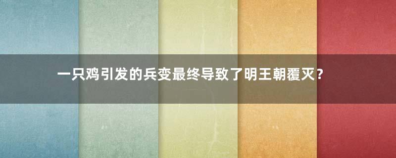 一只鸡引发的兵变最终导致了明王朝覆灭？