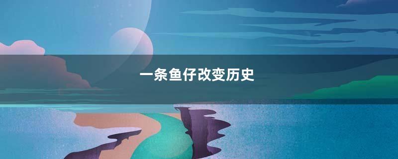 一条鱼仔改变历史