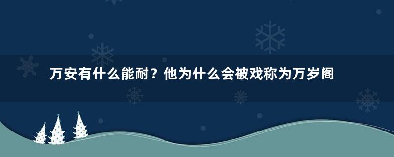 万安有什么能耐？他为什么会被戏称为万岁阁老？