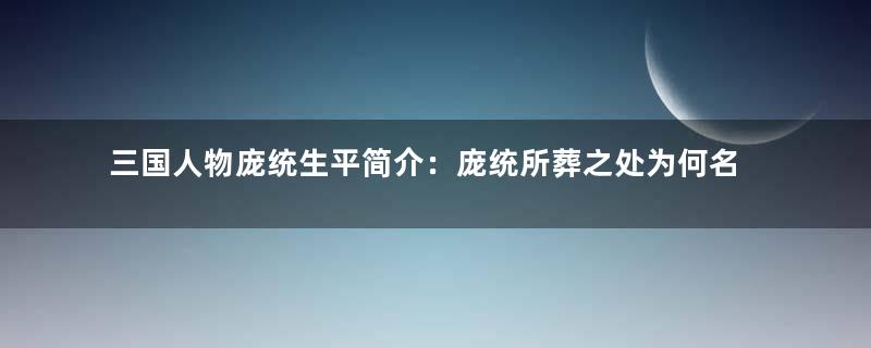 三国人物庞统生平简介：庞统所葬之处为何名为落凤坡？