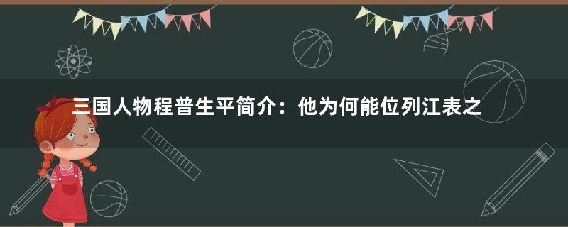 三国人物程普生平简介：他为何能位列江表之虎臣第一位？