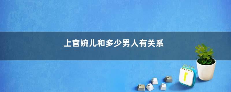 上官婉儿和多少男人有关系
