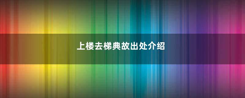 上楼去梯典故出处介绍