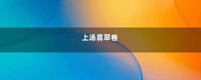 上汤翡翠卷