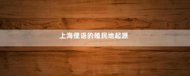 上海俚语的殖民地起源