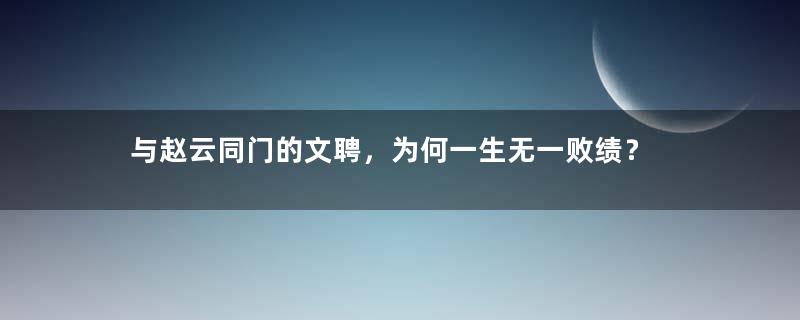 与赵云同门的文聘，为何一生无一败绩？