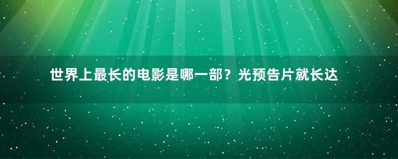 世界上最长的电影是哪一部？光预告片就长达72小时