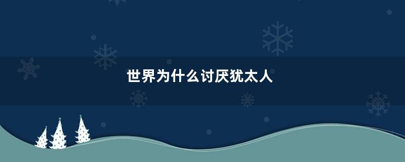 世界为什么讨厌犹太人