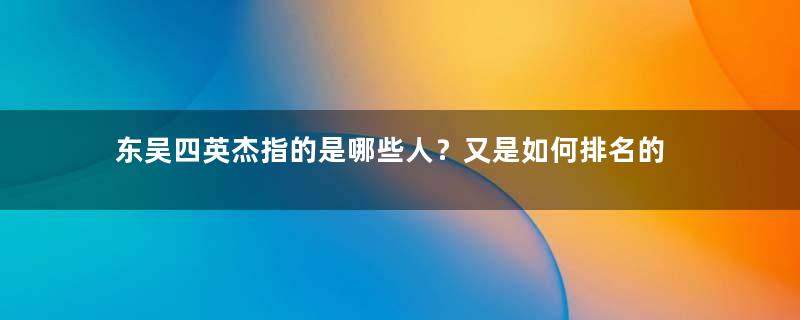 东吴四英杰指的是哪些人？又是如何排名的