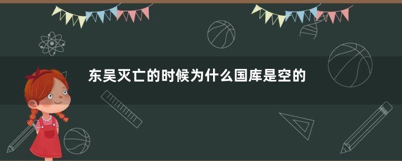 东吴灭亡的时候为什么国库是空的