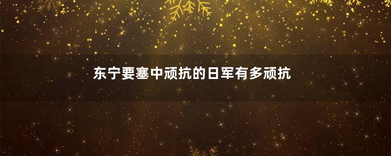 东宁要塞中顽抗的日军有多顽抗