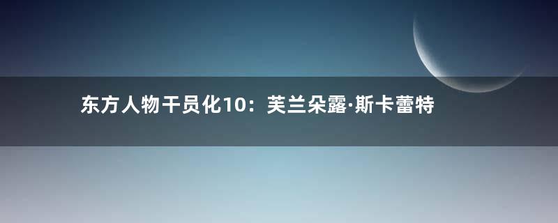 东方人物干员化10：芙兰朵露·斯卡蕾特