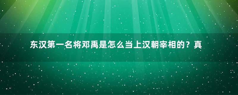 东汉第一名将邓禹是怎么当上汉朝宰相的？真相是什么