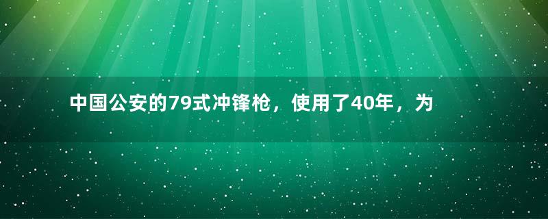 中国公安的79式冲锋枪，使用了40年，为何没有被替代？