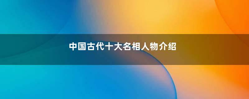 中国古代十大名相人物介绍