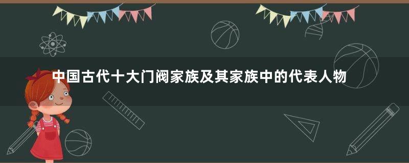 中国古代十大门阀家族及其家族中的代表人物及主要成就